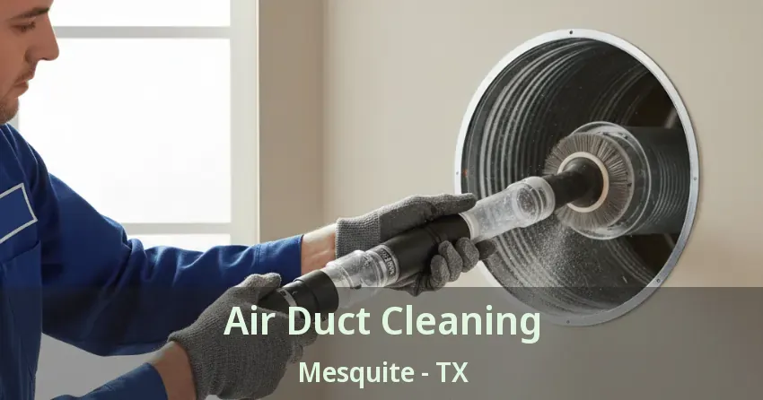 Air Duct Cleaning Mesquite - TX Air Duct Cleaning Mesquite - TX